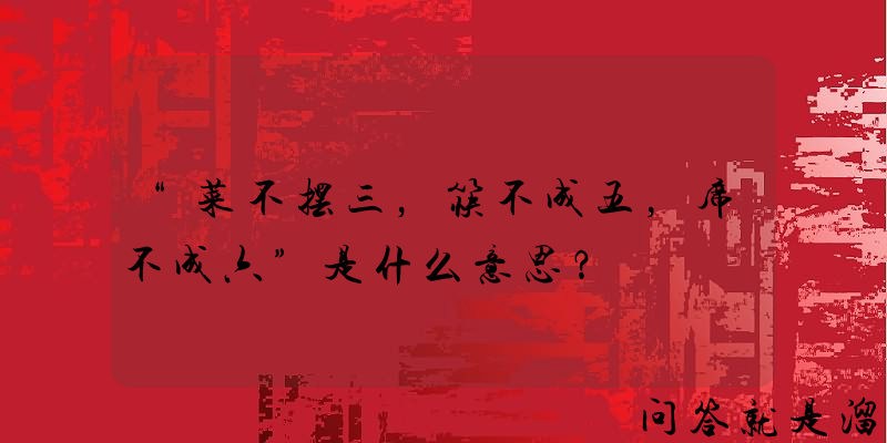 “菜不摆三，筷不成五，席不成六”是什么意思？