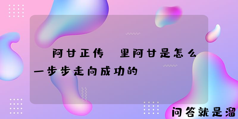 《阿甘正传》里阿甘是怎么一步步走向成功的？