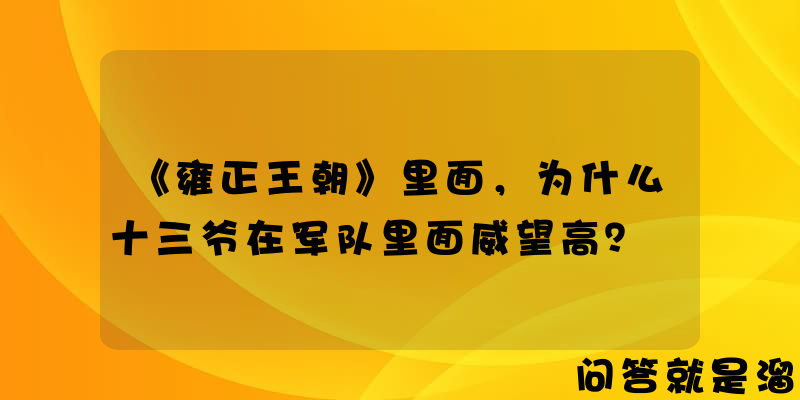 《雍正王朝》里面，为什么十三爷在军队里面威望高？