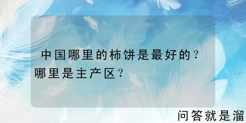 中国哪里的柿饼是最好的？哪里是主产区？