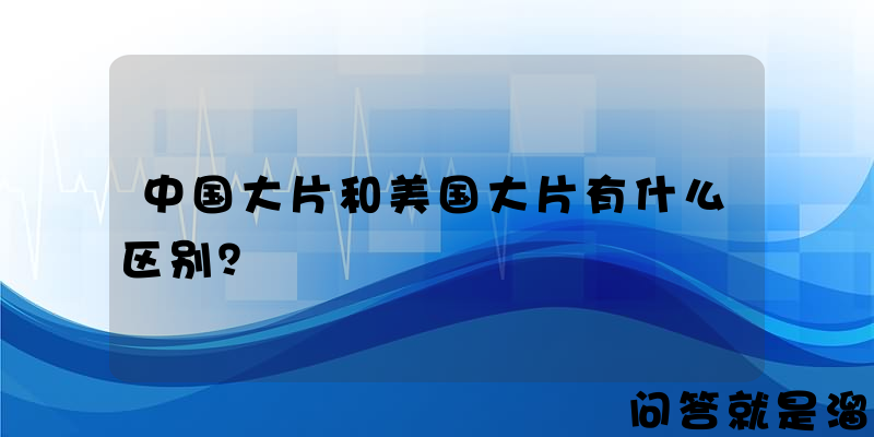 中国大片和美国大片有什么区别？