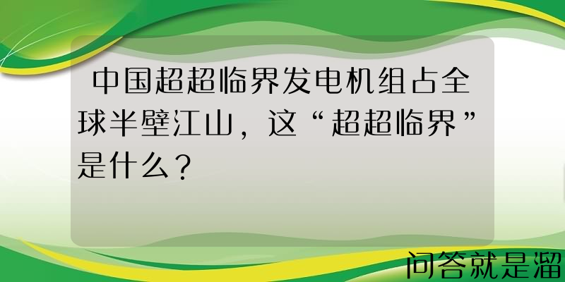 中国超超临界发电机组占全球半壁江山，这“超超临界”是什么？