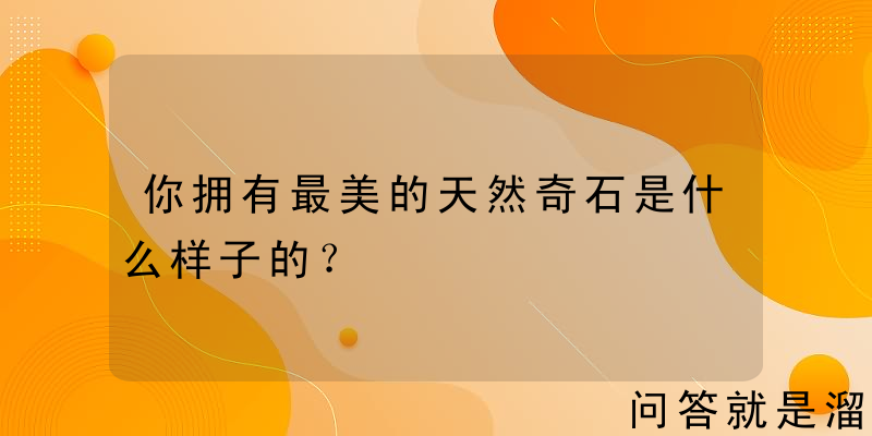 你拥有最美的天然奇石是什么样子的？