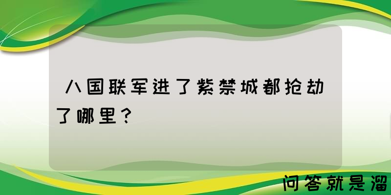 八国联军进了紫禁城都抢劫了哪里？