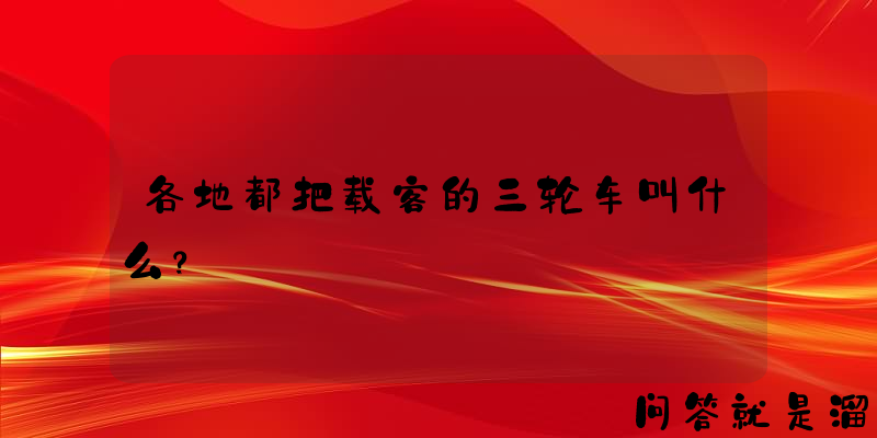 各地都把载客的三轮车叫什么？