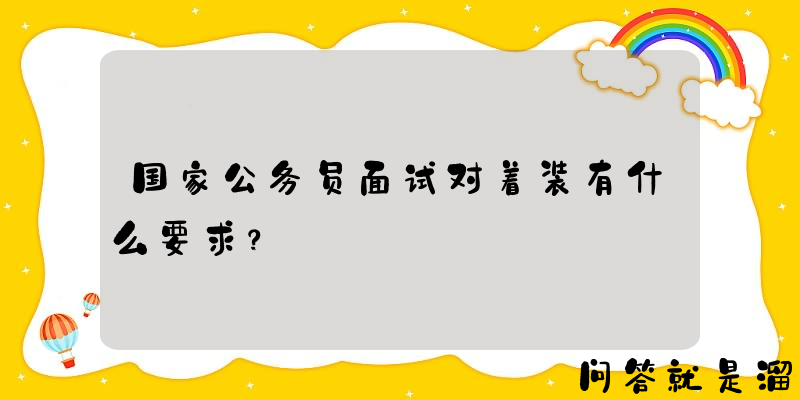 国家公务员面试对着装有什么要求？