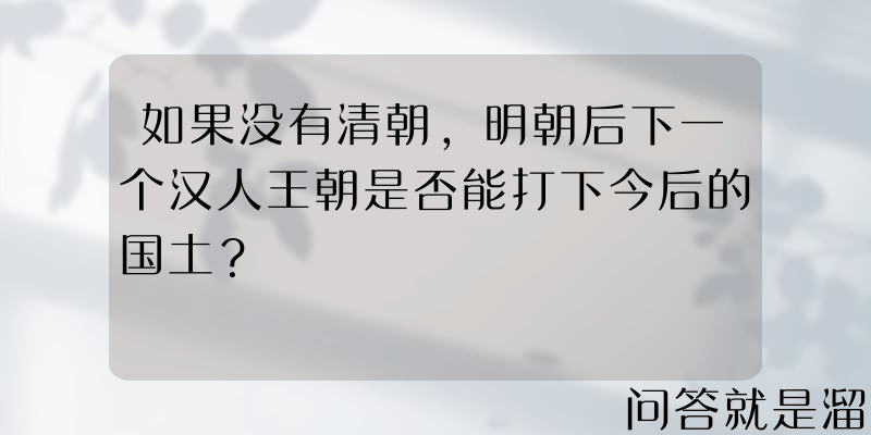 如果没有清朝，明朝后下一个汉人王朝是否能打下今后的国土？