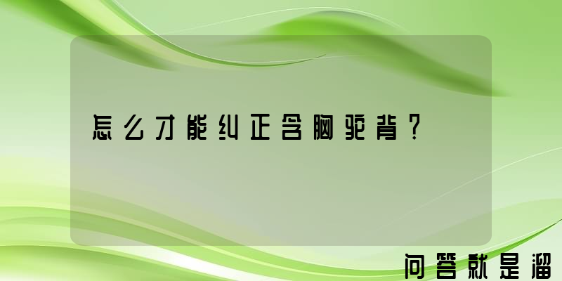 怎么才能纠正含胸驼背？