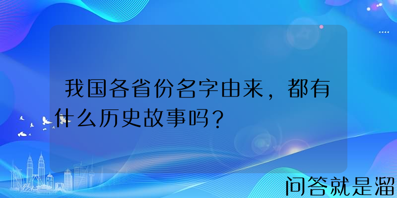 我国各省份名字由来，都有什么历史故事吗？