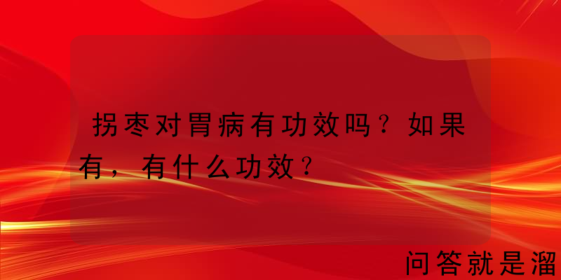 拐枣对胃病有功效吗？如果有，有什么功效？