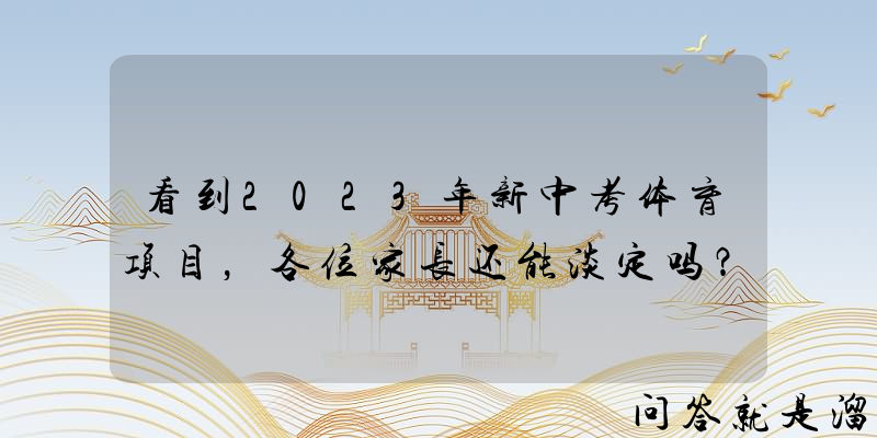 看到2023年新中考体育项目，各位家长还能淡定吗？