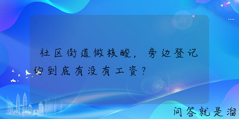 社区街道做核酸，旁边登记的到底有没有工资？