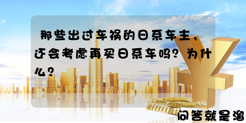 那些出过车祸的日系车主，还会考虑再买日系车吗？为什么？