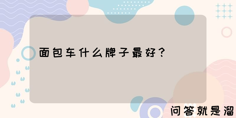 面包车什么牌子最好？