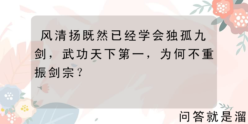 风清扬既然已经学会独孤九剑，武功天下第一，为何不重振剑宗？